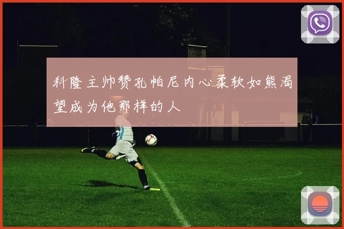 科隆主帅赞孔帕尼内心柔软如熊渴望成为他那样的人