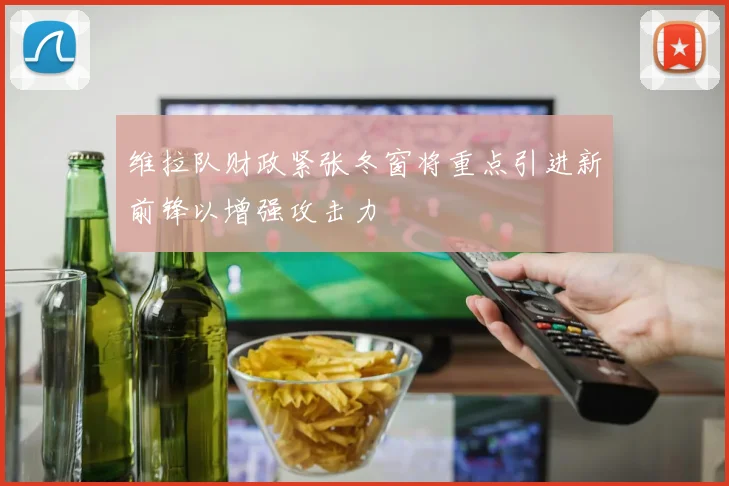维拉队财政紧张冬窗将重点引进新前锋以增强攻击力