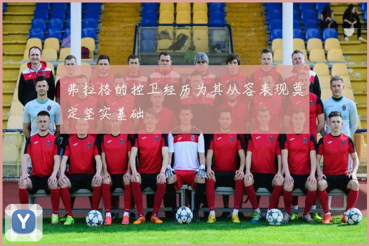 弗拉格的控卫经历为其从容表现奠定坚实基础